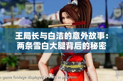 王局长与白洁的意外故事：两条雪白大腿背后的秘密