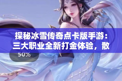 探秘冰雪传奇点卡版手游：三大职业全新打金体验，散人玩家的传奇之旅