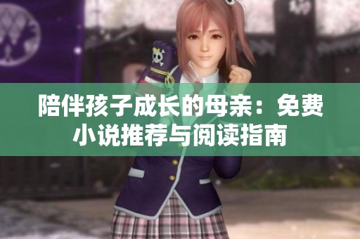 陪伴孩子成长的母亲：免费小说推荐与阅读指南