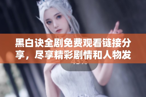 黑白诀全剧免费观看链接分享，尽享精彩剧情和人物发展