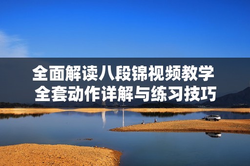 全面解读八段锦视频教学 全套动作详解与练习技巧