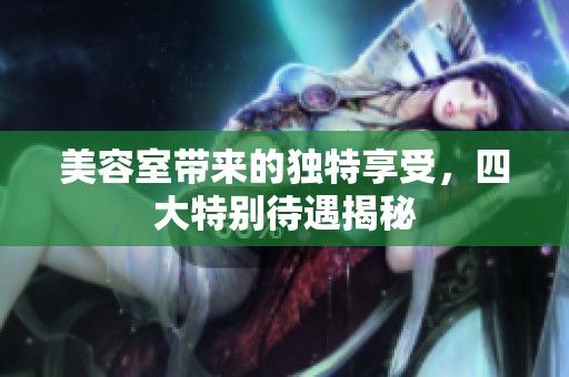 美容室带来的独特享受，四大特别待遇揭秘
