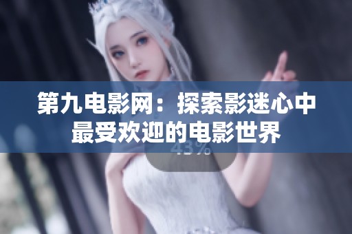 第九电影网：探索影迷心中最受欢迎的电影世界