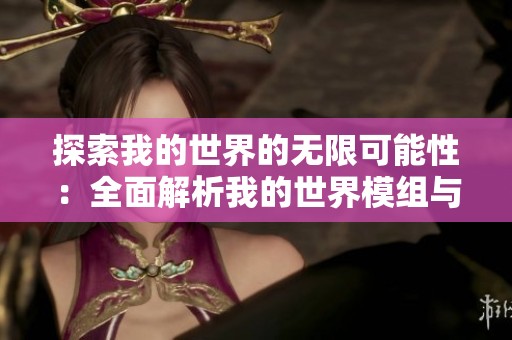 探索我的世界的无限可能性：全面解析我的世界模组与整合包指南
