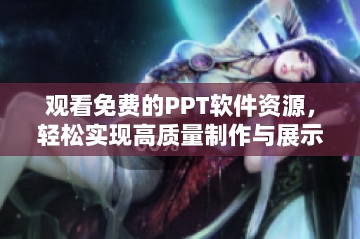 观看免费的PPT软件资源，轻松实现高质量制作与展示
