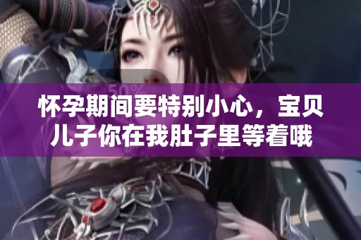 怀孕期间要特别小心，宝贝儿子你在我肚子里等着哦
