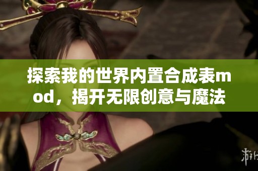 探索我的世界内置合成表mod，揭开无限创意与魔法宝典的神秘面纱