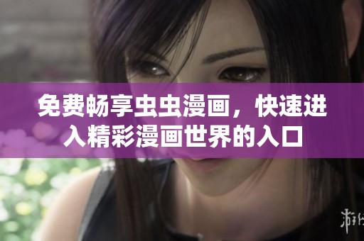 免费畅享虫虫漫画，快速进入精彩漫画世界的入口