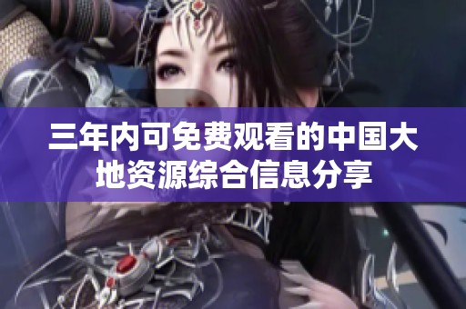 三年内可免费观看的中国大地资源综合信息分享