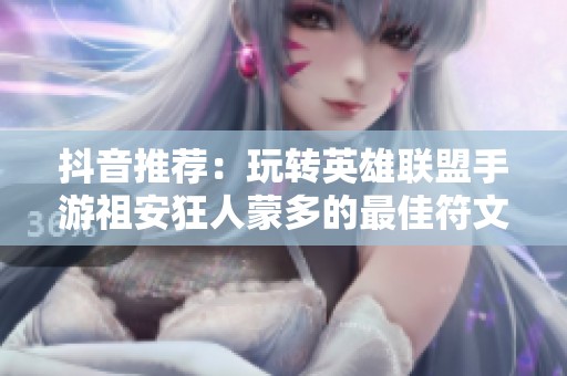 抖音推荐：玩转英雄联盟手游祖安狂人蒙多的最佳符文与天赋配置攻略