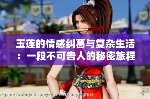 玉莲的情感纠葛与复杂生活：一段不可告人的秘密旅程