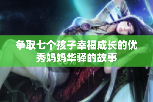 争取七个孩子幸福成长的优秀妈妈华驿的故事