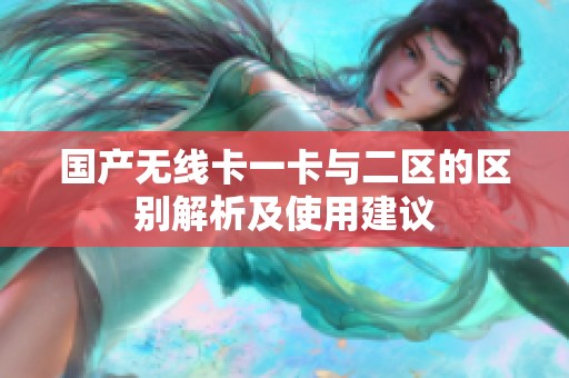 国产无线卡一卡与二区的区别解析及使用建议