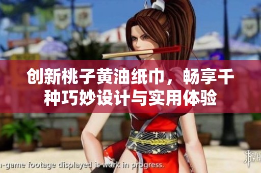 创新桃子黄油纸巾，畅享千种巧妙设计与实用体验