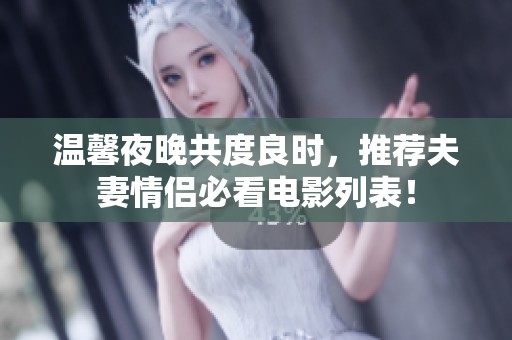 温馨夜晚共度良时，推荐夫妻情侣必看电影列表！