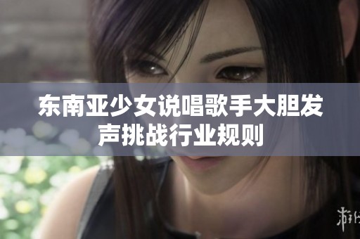 东南亚少女说唱歌手大胆发声挑战行业规则