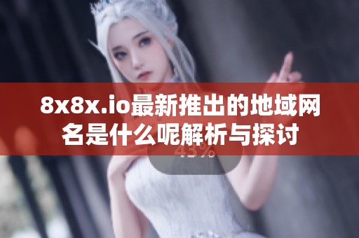 8x8x.io最新推出的地域网名是什么呢解析与探讨