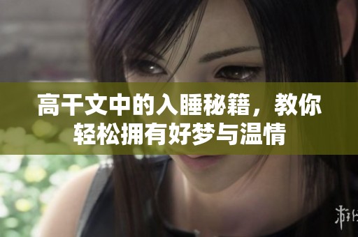 高干文中的入睡秘籍，教你轻松拥有好梦与温情