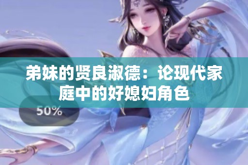 弟妹的贤良淑德：论现代家庭中的好媳妇角色
