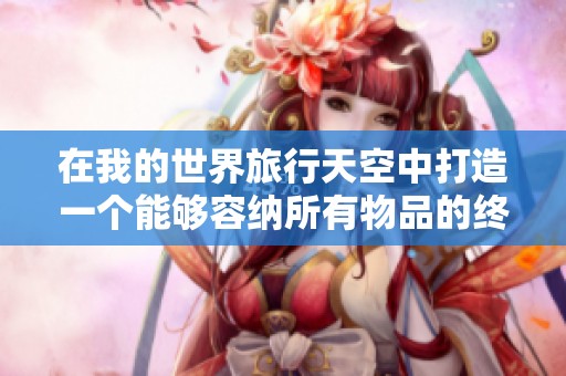 在我的世界旅行天空中打造一个能够容纳所有物品的终极存档箱子攻略