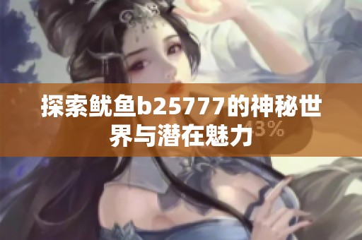 探索鱿鱼b25777的神秘世界与潜在魅力