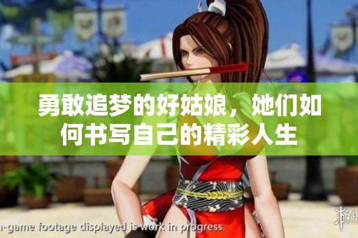 勇敢追梦的好姑娘，她们如何书写自己的精彩人生