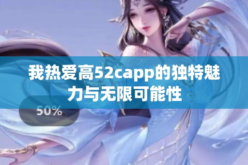 我热爱高52capp的独特魅力与无限可能性