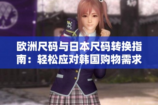 欧洲尺码与日本尺码转换指南：轻松应对韩国购物需求