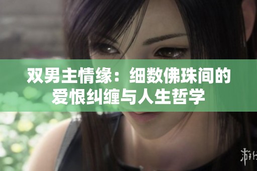 双男主情缘：细数佛珠间的爱恨纠缠与人生哲学