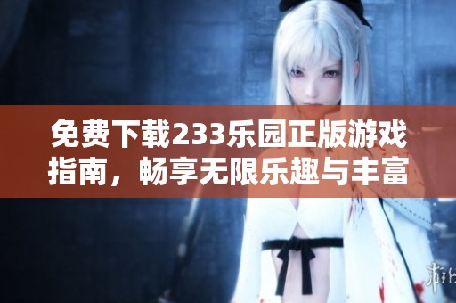 免费下载233乐园正版游戏指南，畅享无限乐趣与丰富体验