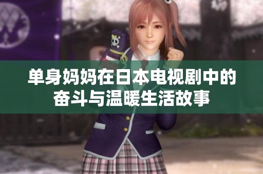 单身妈妈在日本电视剧中的奋斗与温暖生活故事