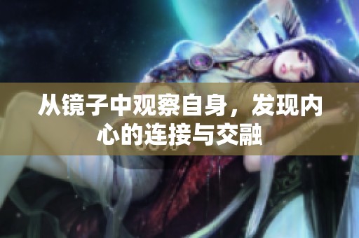 从镜子中观察自身，发现内心的连接与交融