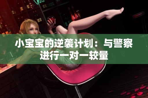 小宝宝的逆袭计划：与警察进行一对一较量