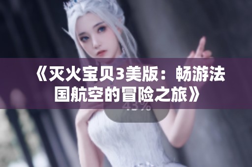 《灭火宝贝3美版：畅游法国航空的冒险之旅》