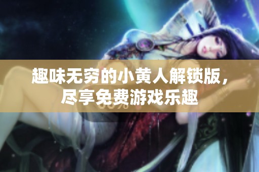 趣味无穷的小黄人解锁版，尽享免费游戏乐趣