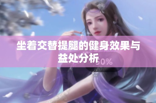 坐着交替提腿的健身效果与益处分析