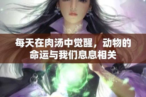 每天在肉汤中觉醒，动物的命运与我们息息相关