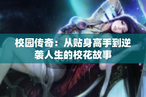 校园传奇：从贴身高手到逆袭人生的校花故事
