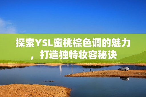 探索YSL蜜桃棕色调的魅力，打造独特妆容秘诀