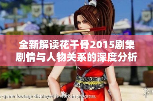全新解读花千骨2015剧集剧情与人物关系的深度分析