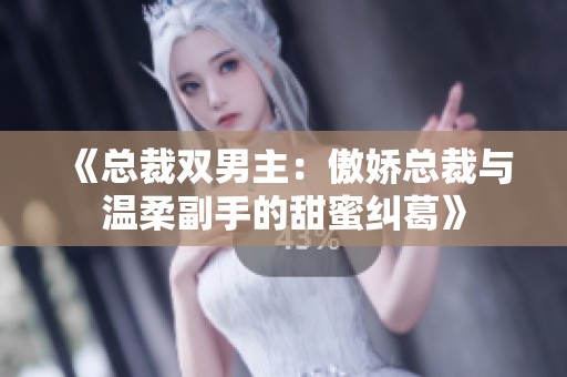 《总裁双男主：傲娇总裁与温柔副手的甜蜜纠葛》