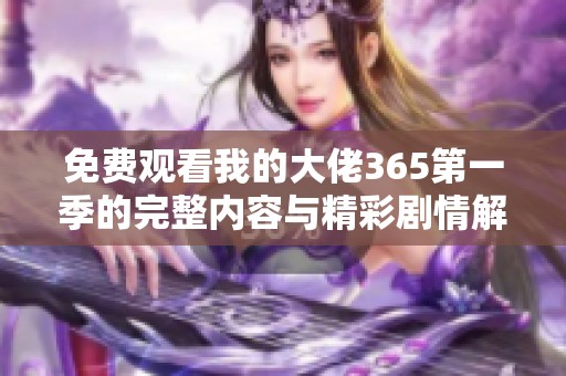 免费观看我的大佬365第一季的完整内容与精彩剧情解析
