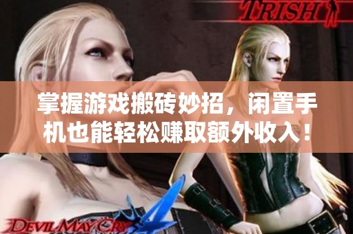 掌握游戏搬砖妙招，闲置手机也能轻松赚取额外收入！