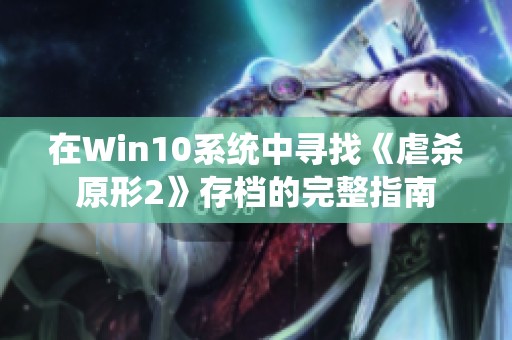 在Win10系统中寻找《虐杀原形2》存档的完整指南