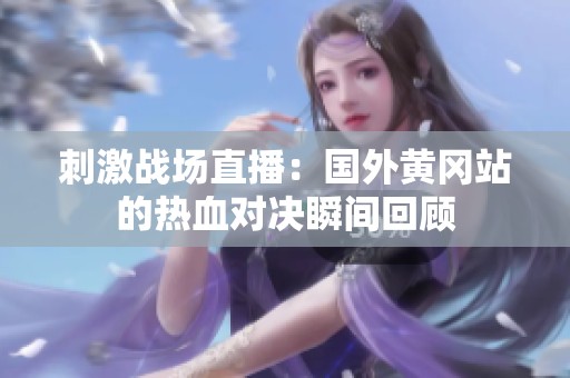 刺激战场直播：国外黄冈站的热血对决瞬间回顾