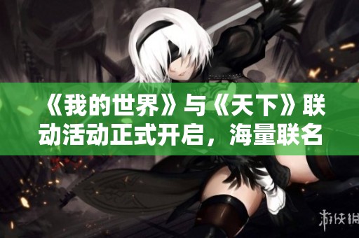 《我的世界》与《天下》联动活动正式开启，海量联名奖励等你来拿!