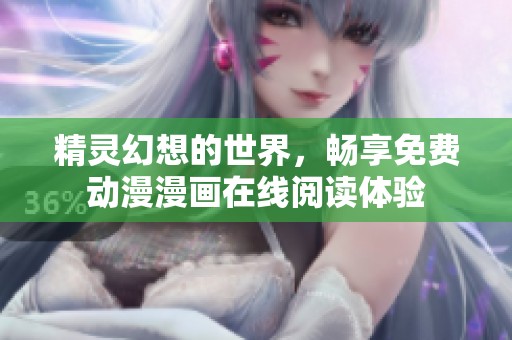 精灵幻想的世界，畅享免费动漫漫画在线阅读体验