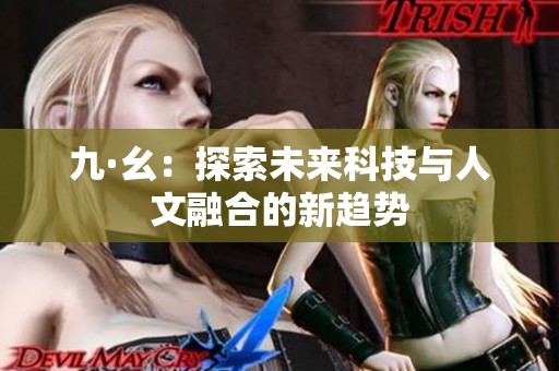 九·幺：探索未来科技与人文融合的新趋势