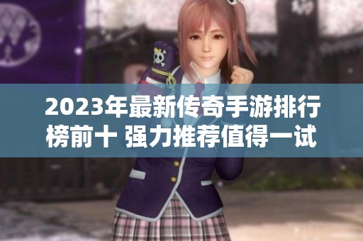 2023年最新传奇手游排行榜前十 强力推荐值得一试的经典之作