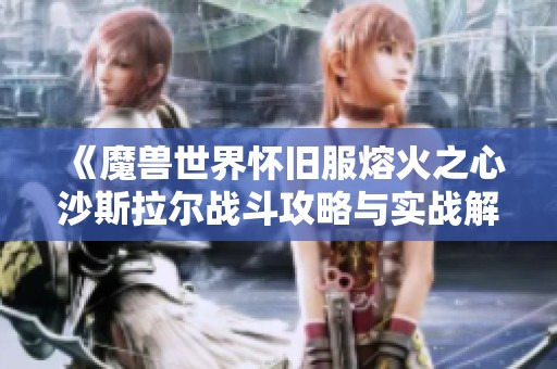 《魔兽世界怀旧服熔火之心沙斯拉尔战斗攻略与实战解析详解》